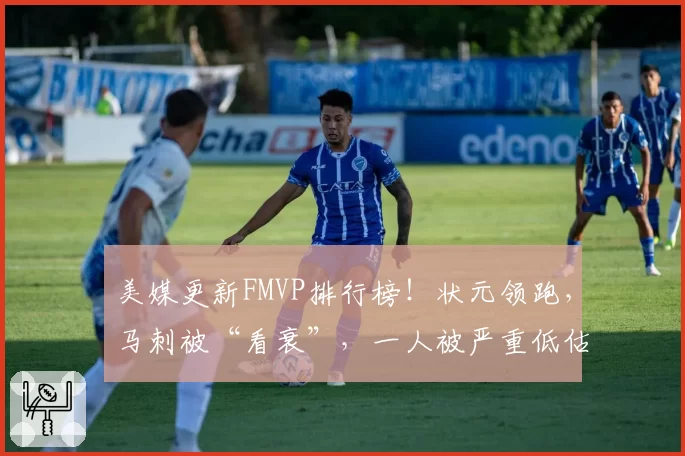 美媒更新FMVP排行榜!状元领跑,马刺被“看衰”,一人被严重低估