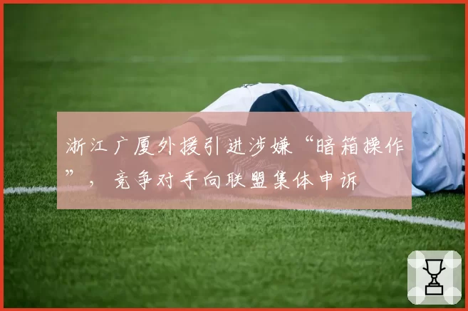 浙江广厦外援引进涉嫌“暗箱操作”，竞争对手向联盟集体申诉
