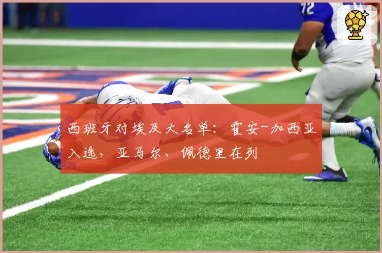 西班牙对埃及大名单：霍安-加西亚入选，亚马尔、佩德里在列